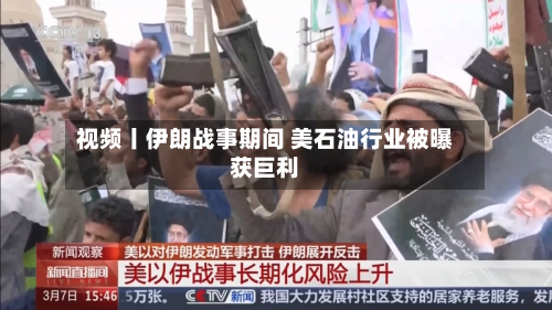 视频丨伊朗战事期间 美石油行业被曝获巨利