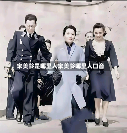 宋美龄是哪里人宋美龄哪里人口音