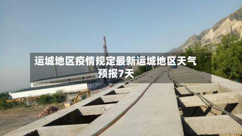 运城地区疫情规定最新运城地区天气预报7天