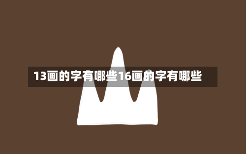 13画的字有哪些16画的字有哪些