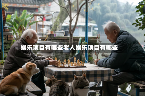 娱乐项目有哪些老人娱乐项目有哪些