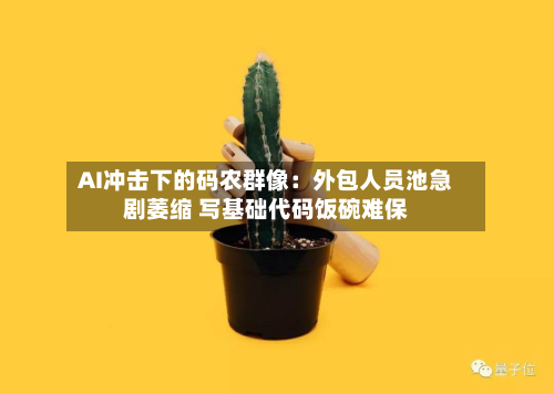 AI冲击下的码农群像:外包人员池急剧萎缩 写基础代码饭碗难保